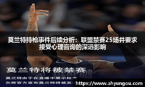 莫兰特持枪事件后续分析：联盟禁赛25场并要求接受心理咨询的深远影响